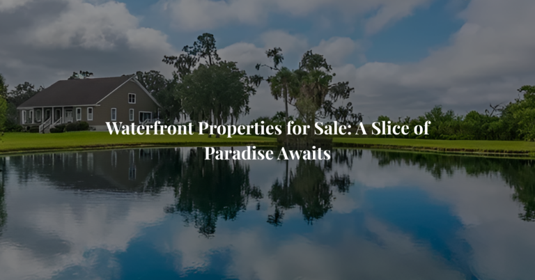 Waterfront Properties for Sale: A Slice of Paradise Awaits