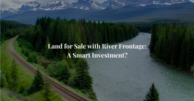 Land for Sale with River Frontage: A Smart Investment?