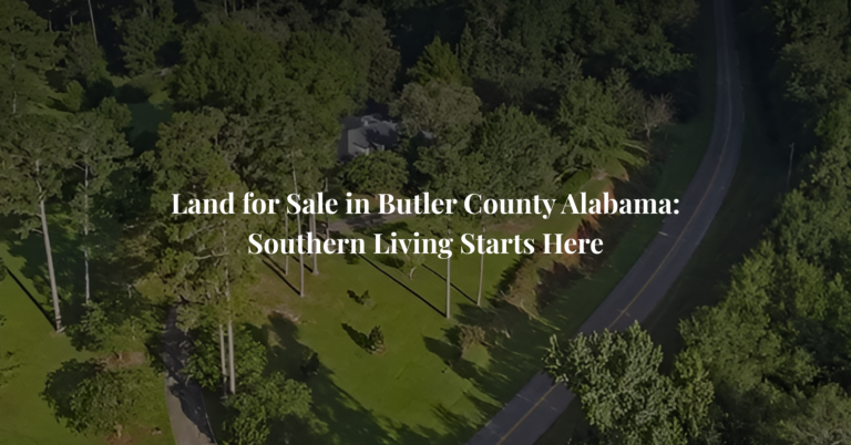 Land for Sale in Butler County Alabama: Southern Living Starts Here