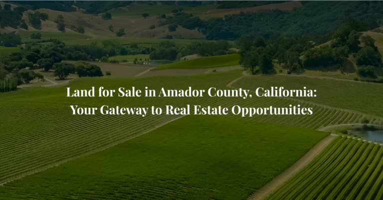 Land for Sale in Amador County, California: Your Gateway to Real Estate Opportunities