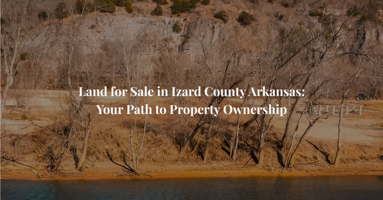 Land for Sale in Izard County Arkansas: Your Path to Property Ownership