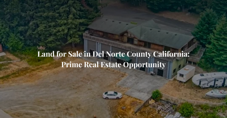 Land for Sale in Del Norte County California: Prime Real Estate Opportunity