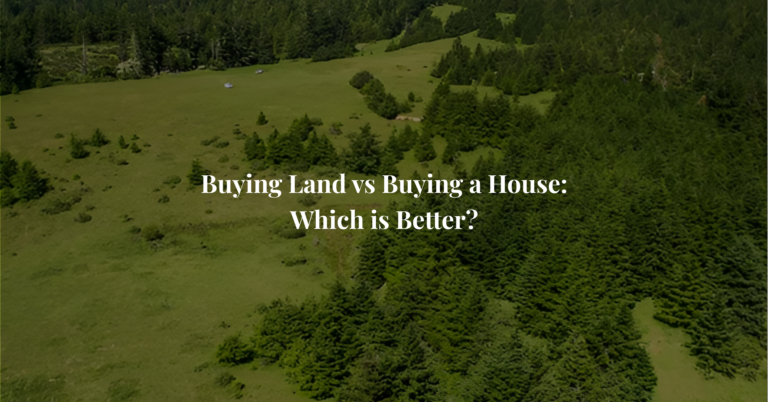 Buying Land vs Buying a House: Which is Better?