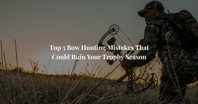 Top 5 Bow Hunting Mistakes That Could Ruin Your Trophy Season