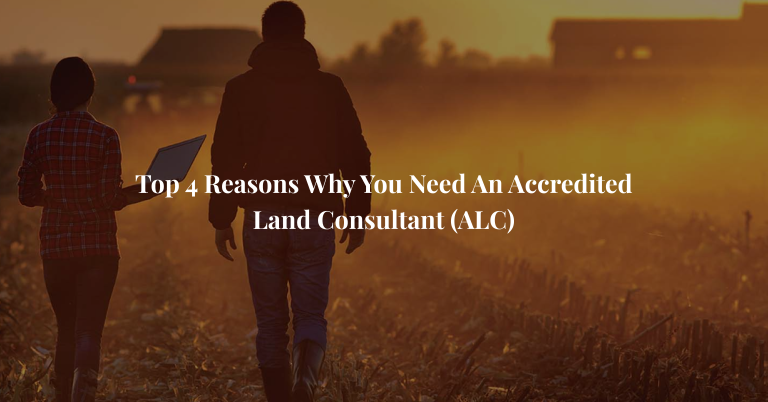 Top 4 Reasons Why You Need An Accredited Land Consultant (ALC)
